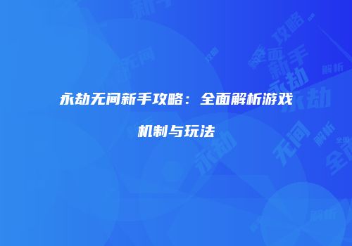 永劫无间新手攻略：全面解析游戏机制与玩法