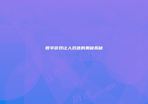 数字游戏让人沉迷的奥秘揭秘