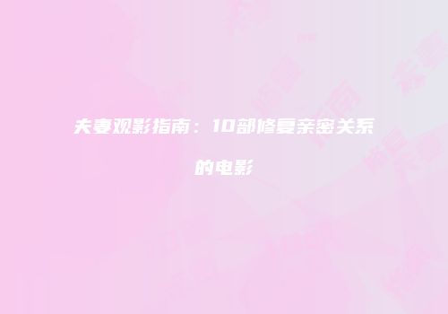 夫妻观影指南：10部修复亲密关系的电影