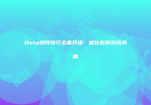 Dota抢符技巧全面升级：优化你的游戏风格