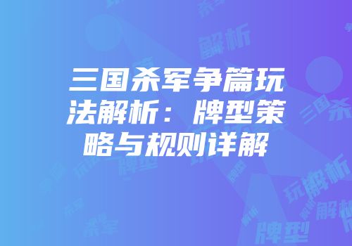 三国杀军争篇玩法解析：牌型策略与规则详解