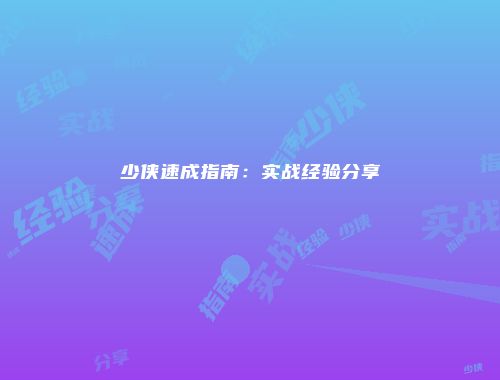 少侠速成指南：实战经验分享
