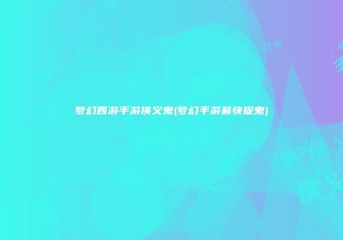 梦幻西游手游侠义鬼(梦幻手游最快捉鬼)