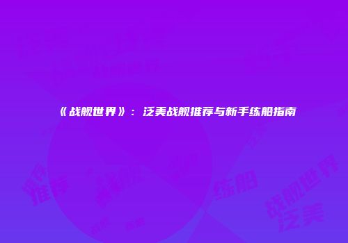 《战舰世界》：泛美战舰推荐与新手练船指南