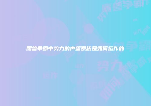 魔兽争霸中势力的声望系统是如何运作的