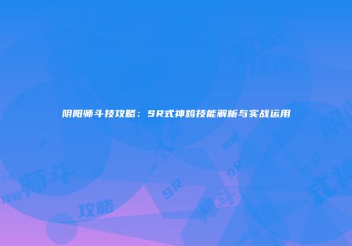 阴阳师斗技攻略：SR式神鸩技能解析与实战运用