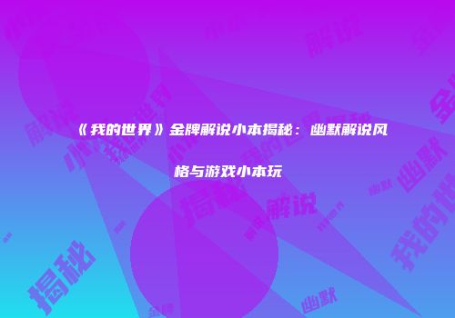 《我的世界》金牌解说小本揭秘：幽默解说风格与游戏小本玩