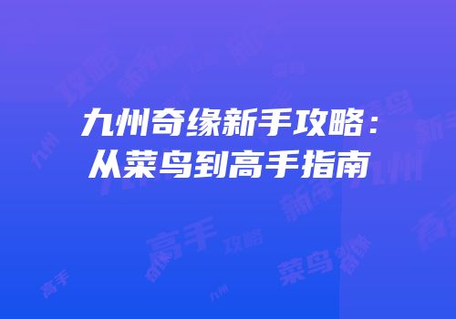 九州奇缘新手攻略：从菜鸟到高手指南
