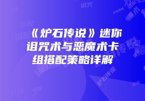 《炉石传说》迷你诅咒术与恶魔术卡组搭配策略详解