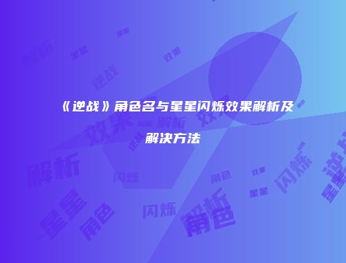 《逆战》角色名与星星闪烁效果解析及解决方法