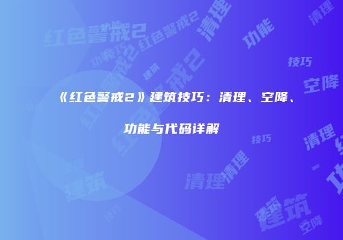 《红色警戒2》建筑技巧：清理、空降、功能与代码详解