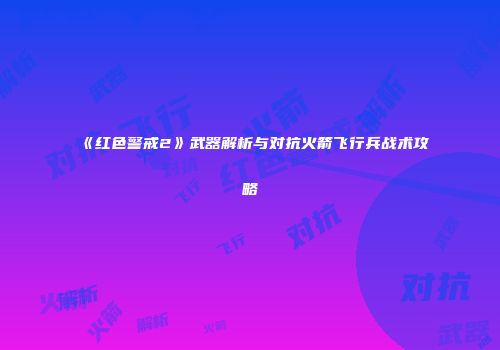 《红色警戒2》武器解析与对抗火箭飞行兵战术攻略