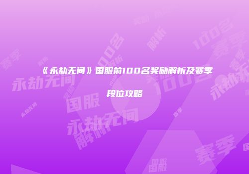 《永劫无间》国服前100名奖励解析及赛季段位攻略