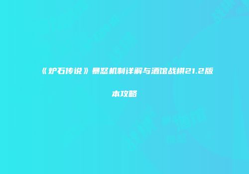 《炉石传说》暴怒机制详解与酒馆战棋21.2版本攻略