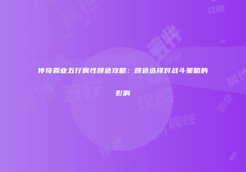 传奇霸业五行属性颜色攻略：颜色选择对战斗策略的影响