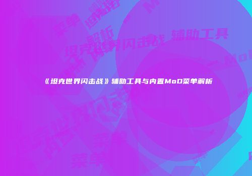 《坦克世界闪击战》辅助工具与内置MoD菜单解析
