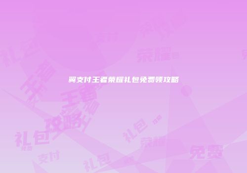 翼支付王者荣耀礼包免费领攻略