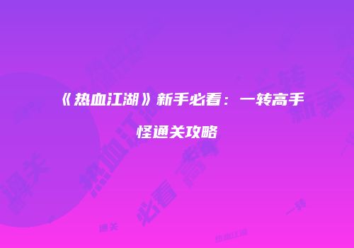 《热血江湖》新手必看：一转高手怪通关攻略