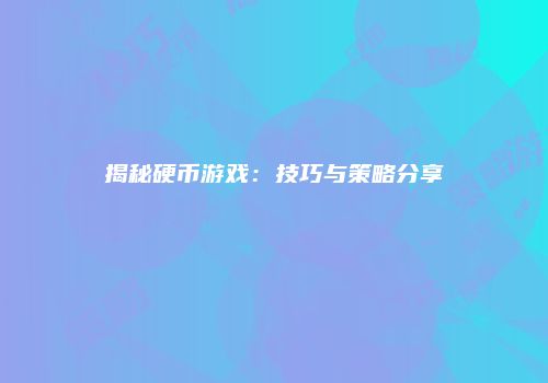 揭秘硬币游戏：技巧与策略分享