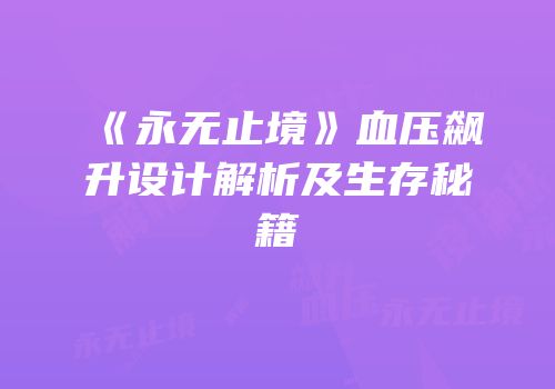 《永无止境》血压飙升设计解析及生存秘籍