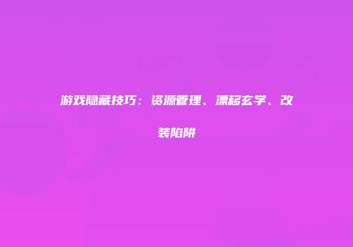 游戏隐藏技巧：资源管理、漂移玄学、改装陷阱