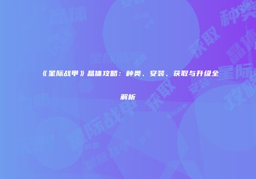《星际战甲》晶体攻略：种类、安装、获取与升级全解析