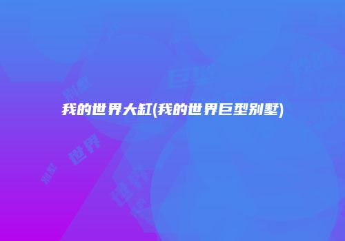 我的世界大缸(我的世界巨型别墅)
