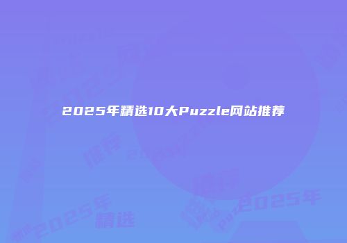 2025年精选10大Puzzle网站推荐