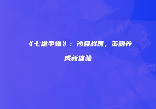《七雄争霸》：沙盘战国，策略养成新体验