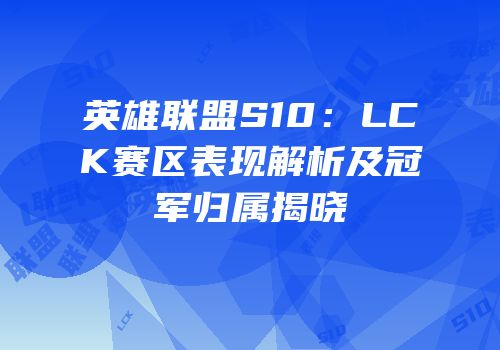 英雄联盟S10：LCK赛区表现解析及冠军归属揭晓