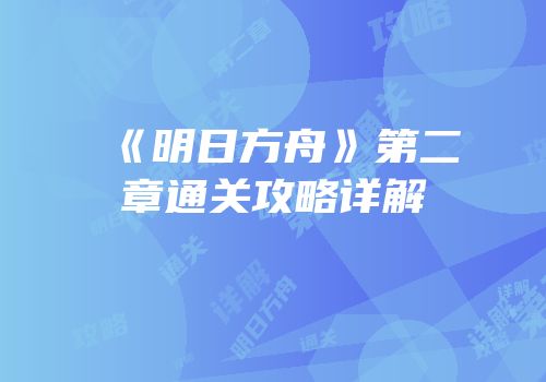 《明日方舟》第二章通关攻略详解