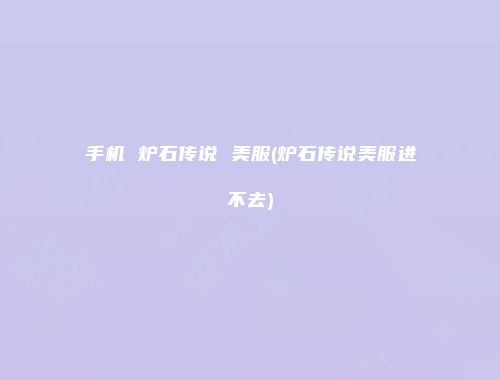 手机 炉石传说 美服(炉石传说美服进不去)