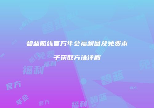 碧蓝航线官方年会福利图及免费本子获取方法详解