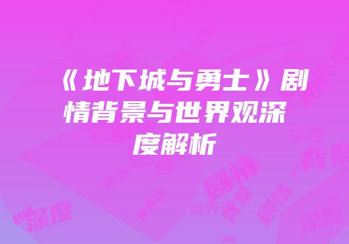 《地下城与勇士》剧情背景与世界观深度解析