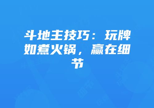 斗地主技巧：玩牌如煮火锅，赢在细节