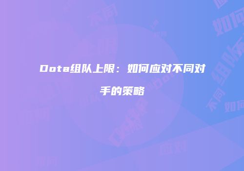 Dota组队上限：如何应对不同对手的策略
