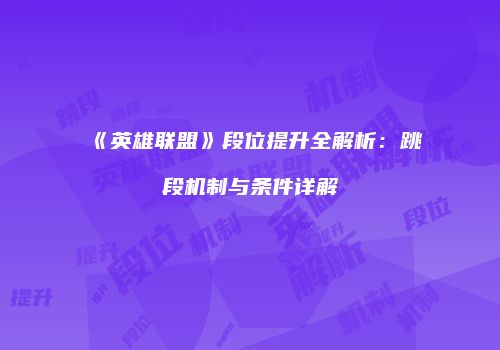 《英雄联盟》段位提升全解析：跳段机制与条件详解