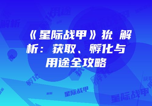 《星际战甲》狁犽解析：获取、孵化与用途全攻略
