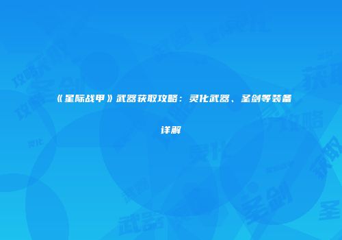 《星际战甲》武器获取攻略：灵化武器、圣剑等装备详解