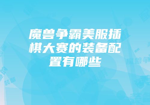 魔兽争霸美服插棋大赛的装备配置有哪些