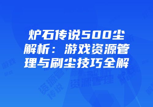 炉石传说500尘解析：游戏资源管理与刷尘技巧全解