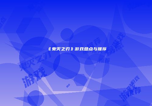 《鬼灭之刃》游戏盘点与推荐