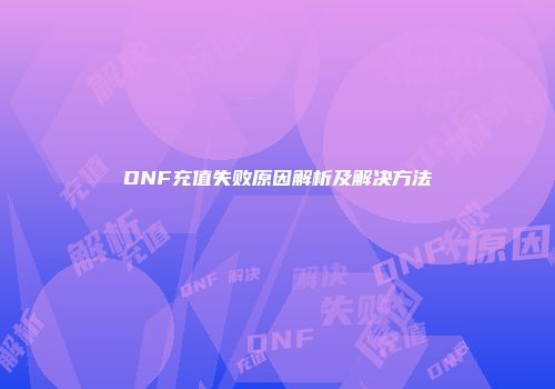 DNF充值失败原因解析及解决方法