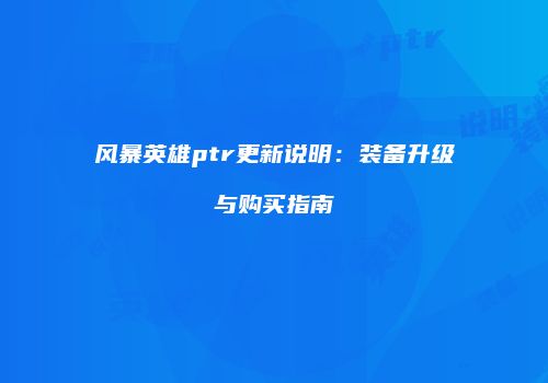 风暴英雄ptr更新说明：装备升级与购买指南