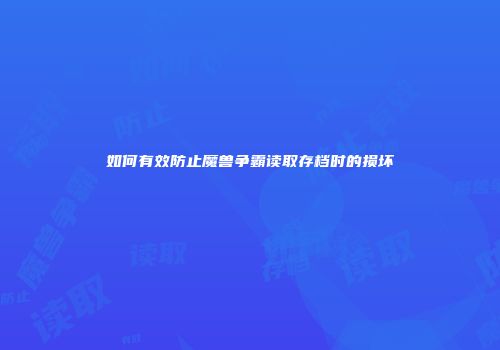 如何有效防止魔兽争霸读取存档时的损坏