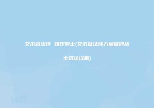 艾尔登法环 烙印骑士(艾尔登法环力量信仰战士玩法详解)