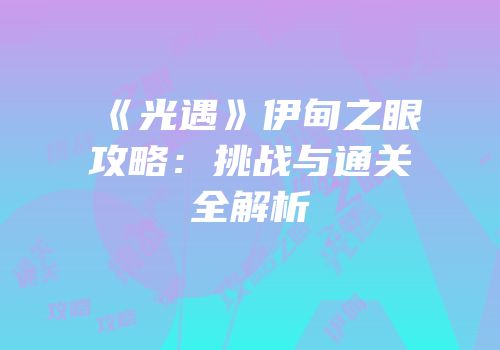 《光遇》伊甸之眼攻略：挑战与通关全解析