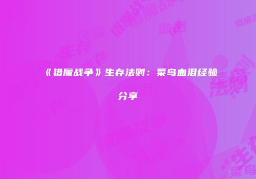 《猎魔战争》生存法则：菜鸟血泪经验分享
