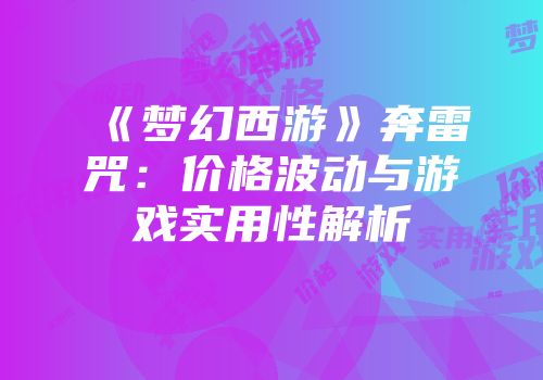 《梦幻西游》奔雷咒：价格波动与游戏实用性解析