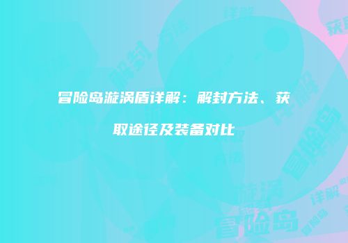 冒险岛漩涡盾详解：解封方法、获取途径及装备对比